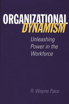 Organizational Dynamism: Unleashing Power in the Workforce - Pace, R Wayne, Dr.