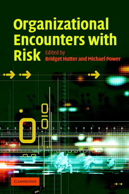 Organizational Encounters with Risk - Hutter, Bridget (Editor), and Power, Michael, Can (Editor)