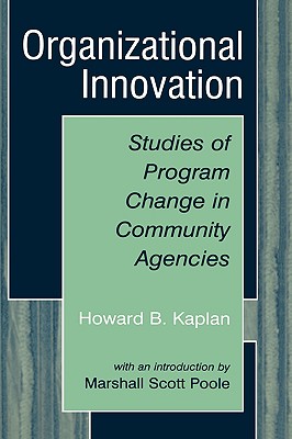 Organizational Innovation: Studies of Program Change in Community Agencies - Kaplan, Howard B, and Poole, Marshall Scott, PhD