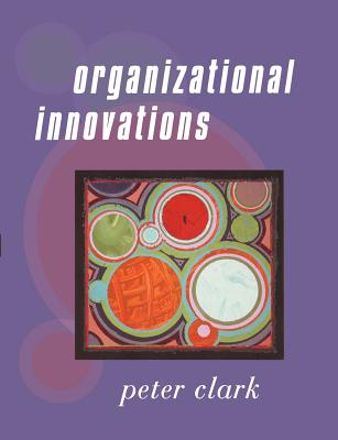 Organizational Innovations - Clark, Peter
