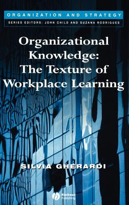 Organizational Knowledge: The Texture of Workplace Learning - Gherardi, Silvia, Professor