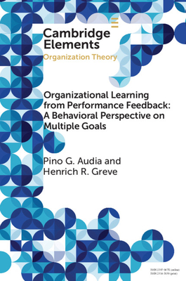 Organizational Learning from Performance Feedback: A Behavioral Perspective on Multiple Goals - Audia, Pino G, and Greve, Henrich R