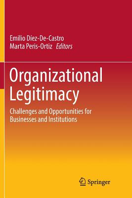 Organizational Legitimacy: Challenges and Opportunities for Businesses and Institutions - Dez-De-Castro, Emilio (Editor), and Peris-Ortiz, Marta (Editor)