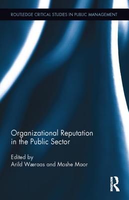 Organizational Reputation in the Public Sector - Wraas, Arild (Editor), and Maor, Moshe (Editor)