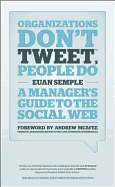 Organizations Don't Tweet, People Do: A Manager's Guide to the Social Web
