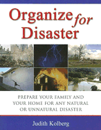 Organize for Disaster: Prepare Your Family and Your Home for Any Natural or Unnatural Disaster