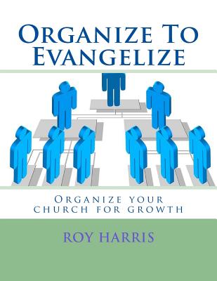Organize To Evangelize: Organize your church for growth - Schafer, Ron, and Harris, Roy J