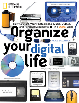 Organize Your Digital Life: How to Store Your Photographs, Music, Videos, and Personal Documents in a Digital World - Baldridge, Aimee