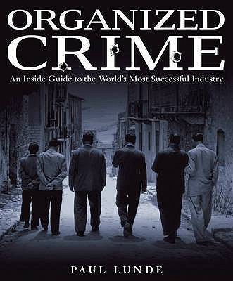 Organized Crime: An Inside Guide to the World's Most Successful Industry - Lunde, Paul, and Morton, James (Contributions by)