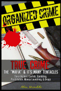 Organized Crime: True Crime: The Mafia: It's Many Tentacles in the Form of Serial Killers, Cartels with Gambling, Prostitution, Money Laundring and Drugs. and Much More...