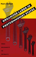 Organized Labor in Postcommunist States: From Solidarity to Infirmity