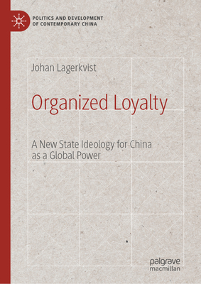 Organized Loyalty: A New State Ideology for China as a Global Power - Lagerkvist, Johan