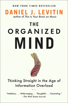 Organized Mind: Thinking Straight in the Age of Information Overload - Levitin, Daniel J, Professor