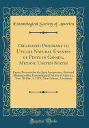 Organized Programs to Utilize Natural Enemies of Pests in Canada, Mexico, United States: Papers Presented at the Joint Symposium, National Meeting of the Entomological Society of America, Nov. 30-Dec. 4, 1975, New Orleans, Louisiana (Classic Reprint)
