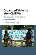 Organized Violence after Civil War: The Geography of Recruitment in Latin America