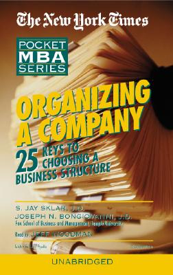 Organizing a Company: 25 Keys to Choosing a Business Structure - Sklar, S Jay, and Bongiovanni, Joseph N, and Woodman, Jeff (Read by)