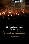 Organizing Against Democracy: The Local Organizational Development of Far Right Parties in Greece and Europe