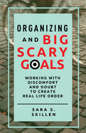Organizing and Big Scary Goals: Working With Discomfort and Doubt To Create Real Life Order