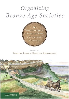 Organizing Bronze Age Societies - Earle, Timothy (Editor), and Kristiansen, Kristian (Editor)