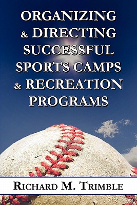 Organizing & Directing Successful Sports Camps & Recreation Programs - Trimble, Richard M