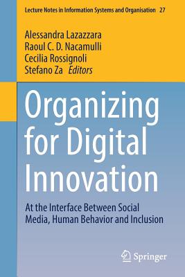 Organizing for Digital Innovation: At the Interface Between Social Media, Human Behavior and Inclusion - Lazazzara, Alessandra (Editor), and Nacamulli, Raoul C D (Editor), and Rossignoli, Cecilia (Editor)