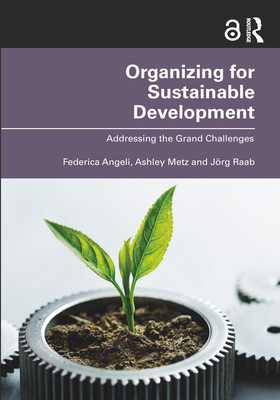 Organizing for Sustainable Development: Addressing the Grand Challenges - Angeli, Federica, and Metz, Ashley, and Raab, Jrg