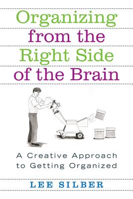 Organizing from the Right Side of the Brain: A Creative Approach to Getting Organized - Silber, Lee
