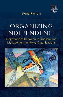 Organizing Independence: Negotiations between Journalism and Management in News Organizations - Raviola, Elena