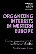 Organizing Interests in Western Europe: Pluralism, Corporatism, and the Transformation of Politics - Berger, Suzanne (Editor)