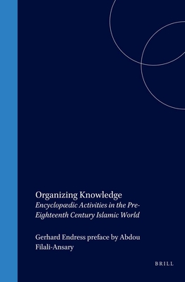 Organizing Knowledge: Encyclopdic Activities in the Pre-Eighteenth Century Islamic World - Endress, Gerhard (Editor)