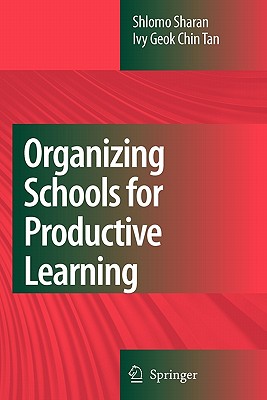Organizing Schools for Productive Learning - Sharan, Shlomo, and Chin Tan, Ivy Geok