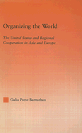 Organizing the World: The United States and Regional Cooperation in Asia and Europe