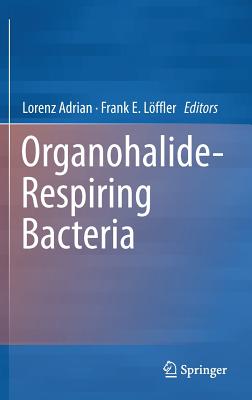 Organohalide-Respiring Bacteria - Adrian, Lorenz (Editor), and Lffler, Frank E. (Editor)
