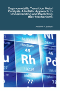 Organometallic Transition Metal Catalysis: A Holis-tic Approach to Understanding and Predicting their Mechanisms