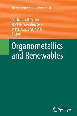 Organometallics and Renewables - Meier, Michael A R (Editor), and Weckhuysen, Bert M (Editor), and Bruijnincx, Pieter C a (Editor)