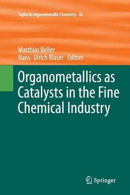 Organometallics as Catalysts in the Fine Chemical Industry - Beller, Matthias (Editor), and Blaser, Hans-Ulrich (Editor)