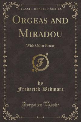 Orgeas and Miradou: With Other Pieces (Classic Reprint) - Wedmore, Frederick, Sir