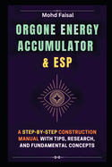 Orgone Energy Accumulator and ESP: A Step-by-Step Construction Manual with Tips, Research, and Fundamental Concepts