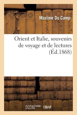 Orient Et Italie, Souvenirs de Voyage Et de Lectures - Du Camp, Maxime