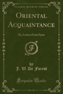 Oriental Acquaintance: Or, Letters from Syria (Classic Reprint)