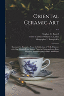 Oriental Ceramic Art: Illustrated by Examples From the Collection of W.T. Walters: With One Hundred and Sixteen Plates in Colors and Over Four Hundred Reproductions in Black and White; v.6