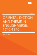 Oriental Diction and Theme in English Verse, 1740-1840 Volume 2