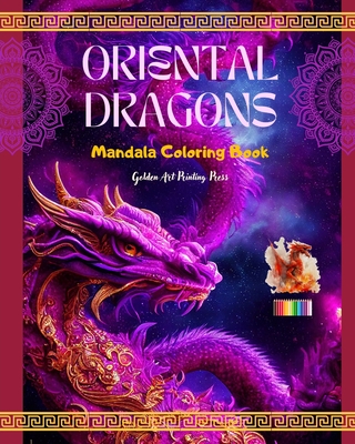 Oriental Dragons Mandala Coloring Book Mindfulness, Creative and Anti-Stress Dragon Scenes for All Ages: Splendid Mythological Designs to Enhance Creativity and Relaxation - Press, Golden Art Printing