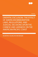 Oriental Exclusion: The Effect of American Immigration Laws, Regulations, and Judicial Decisions Upon the Chinese and Japanese on the American Pacific Coast