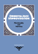 Oriental Jazz Improvisation - Microtonality and Harmony: Employing Turkish Makam, Arabic Maqam & North Indian Raga Scales and Modes
