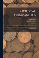 Oriental Numismatics: a Catalog of the Collection of Books Relating to the Coinage of the East Presented to the Essex Institute, Salem, Massachusetts by John Robinson