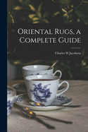 Oriental Rugs, a Complete Guide