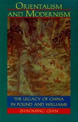 Orientalism and Modernism: The Legacy of China in Pound and Williams - Qian, Zhaoming, Professor