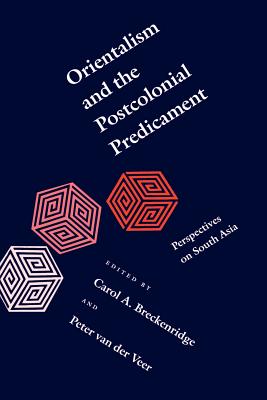 Orientalism and the Postcolonial Predicament: Perspectives on South Asia - Breckenridge, Carol A (Editor), and Veer, Peter Van Der, Professor (Editor)