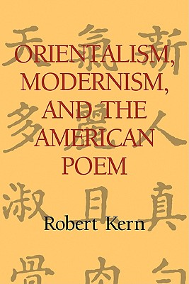Orientalism, Modernism, and the American Poem - Kern, Robert